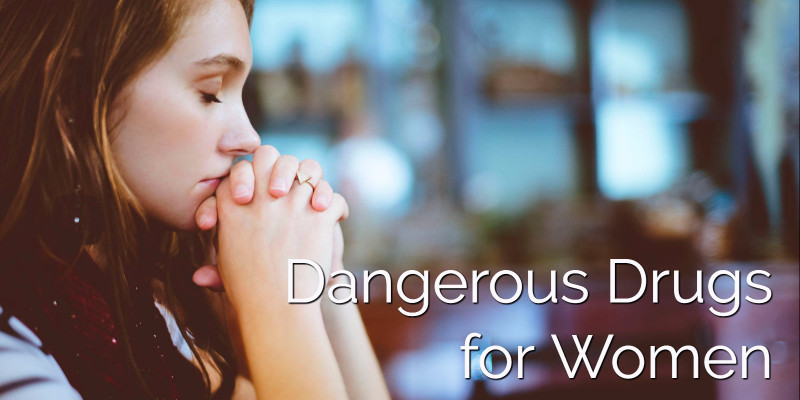 dangerous drugs for women